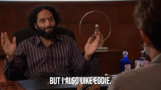 BUT I ALSO LIKE EDDIE.  