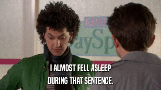I ALMOST FELL ASLEEP DURING THAT SENTENCE. 