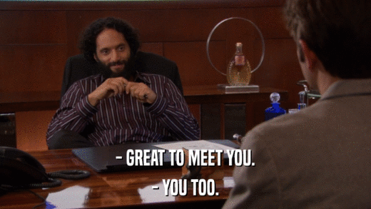 - GREAT TO MEET YOU. - YOU TOO. 