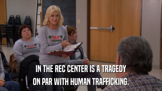 IN THE REC CENTER IS A TRAGEDY ON PAR WITH HUMAN TRAFFICKING. 
