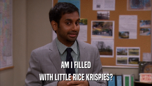 AM I FILLED WITH LITTLE RICE KRISPIES? 