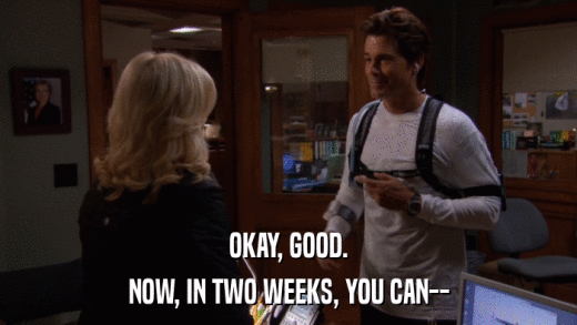 OKAY, GOOD. NOW, IN TWO WEEKS, YOU CAN-- 
