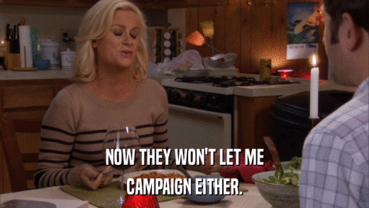 NOW THEY WON'T LET ME CAMPAIGN EITHER. 