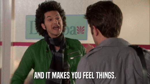 AND IT MAKES YOU FEEL THINGS.  