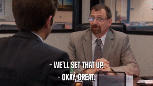 - WE'LL SET THAT UP. - OKAY, GREAT. 