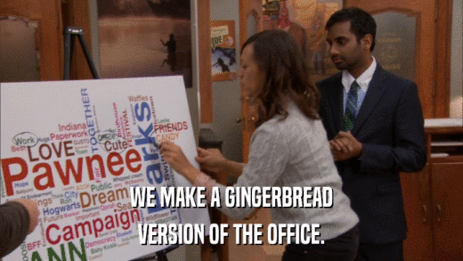 WE MAKE A GINGERBREAD VERSION OF THE OFFICE. 