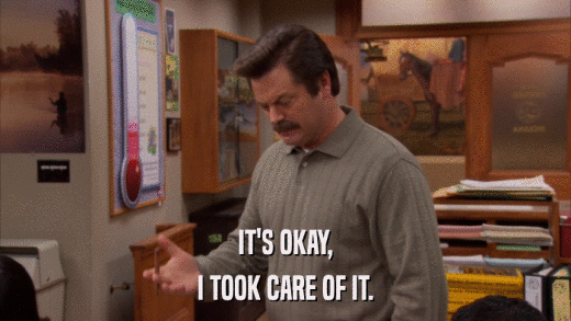 IT'S OKAY, I TOOK CARE OF IT. 