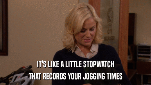 IT'S LIKE A LITTLE STOPWATCH THAT RECORDS YOUR JOGGING TIMES 