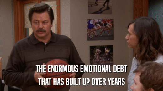 THE ENORMOUS EMOTIONAL DEBT THAT HAS BUILT UP OVER YEARS 