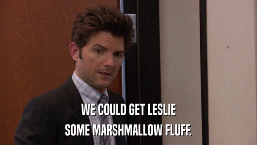 WE COULD GET LESLIE SOME MARSHMALLOW FLUFF. 