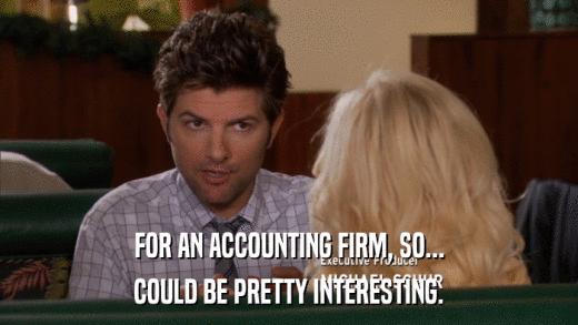 FOR AN ACCOUNTING FIRM, SO... COULD BE PRETTY INTERESTING. 