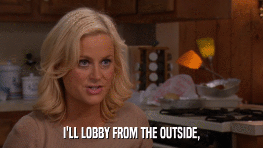 I'LL LOBBY FROM THE OUTSIDE,  