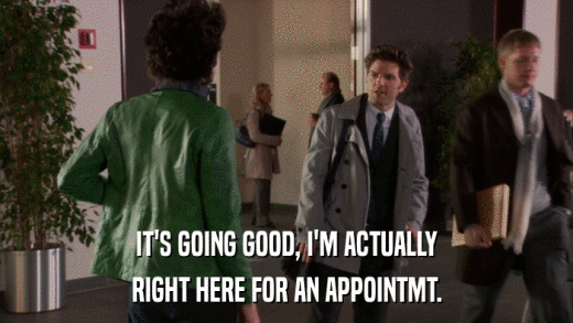 IT'S GOING GOOD, I'M ACTUALLY RIGHT HERE FOR AN APPOINTMT. 