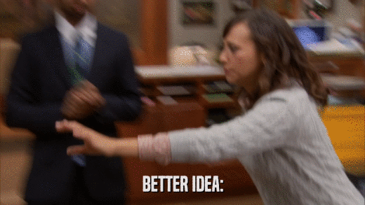 BETTER IDEA:  