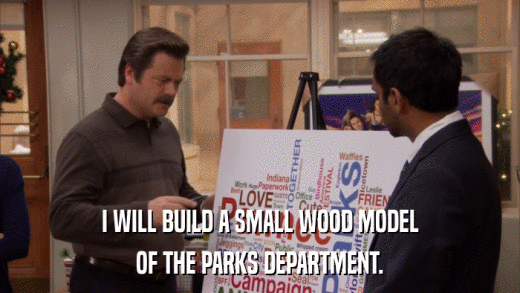 I WILL BUILD A SMALL WOOD MODEL OF THE PARKS DEPARTMENT. 