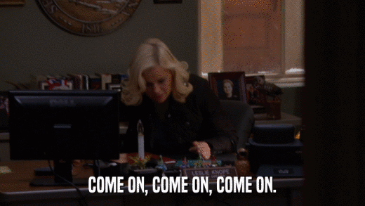 COME ON, COME ON, COME ON.  