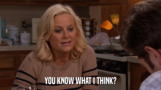 YOU KNOW WHAT I THINK?  