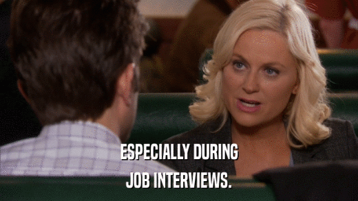 ESPECIALLY DURING JOB INTERVIEWS. 