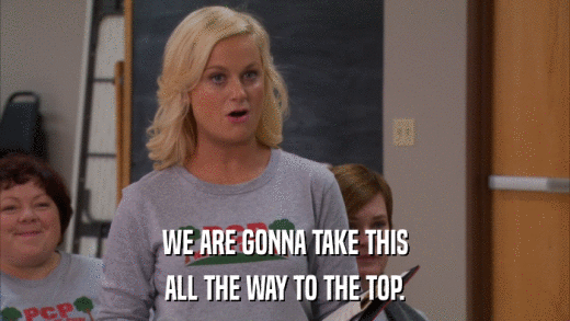 WE ARE GONNA TAKE THIS ALL THE WAY TO THE TOP. 