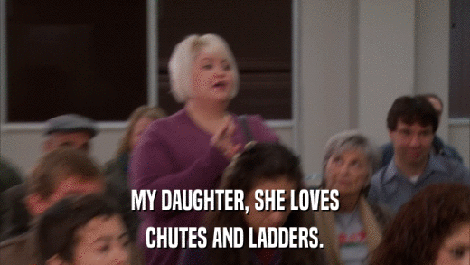 MY DAUGHTER, SHE LOVES CHUTES AND LADDERS. 