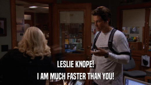 LESLIE KNOPE! I AM MUCH FASTER THAN YOU! 