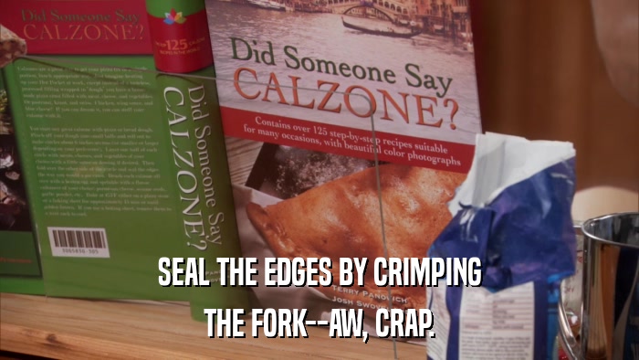 SEAL THE EDGES BY CRIMPING THE FORK--AW, CRAP. 