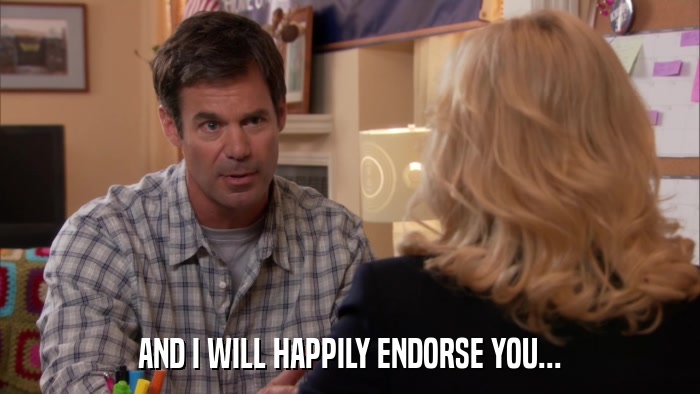 AND I WILL HAPPILY ENDORSE YOU...  