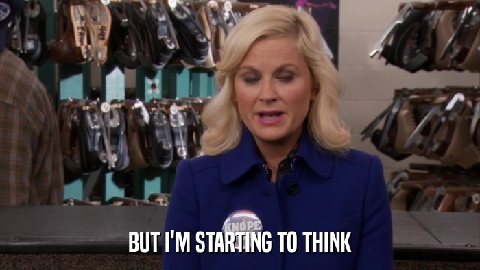 BUT I'M STARTING TO THINK  