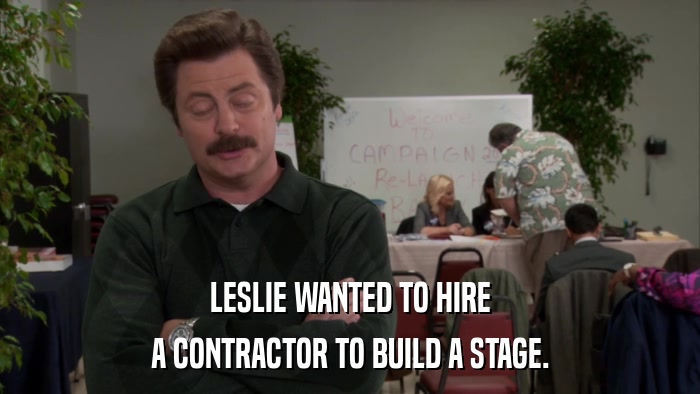 LESLIE WANTED TO HIRE A CONTRACTOR TO BUILD A STAGE. 