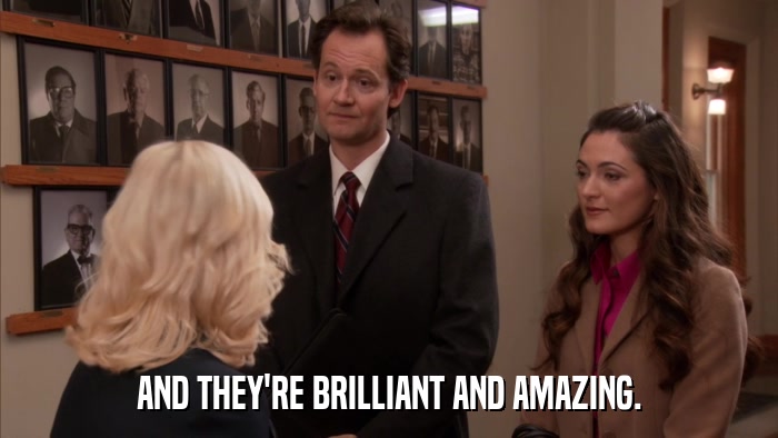 AND THEY'RE BRILLIANT AND AMAZING.  