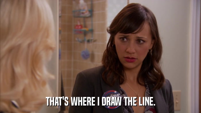 THAT'S WHERE I DRAW THE LINE.  