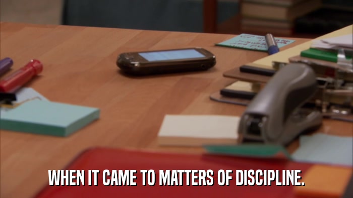 WHEN IT CAME TO MATTERS OF DISCIPLINE.  
