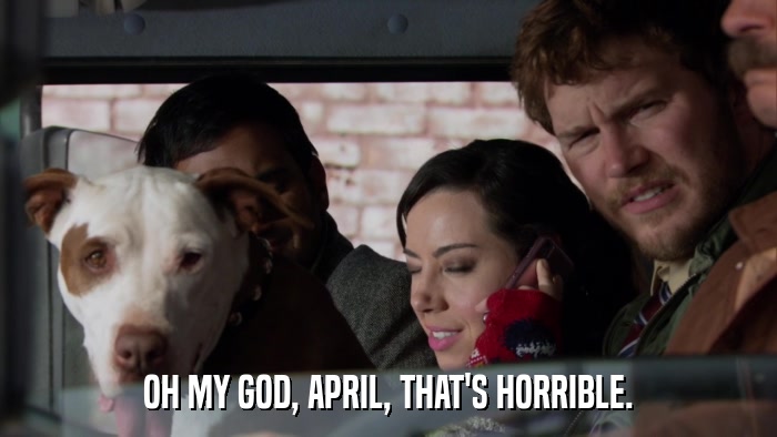 OH MY GOD, APRIL, THAT'S HORRIBLE.  