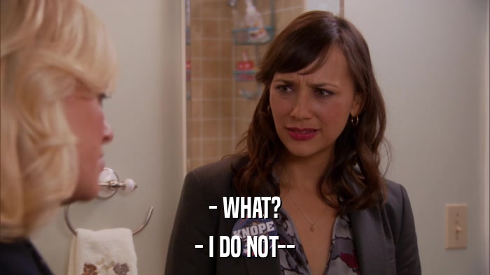 - WHAT? - I DO NOT-- 