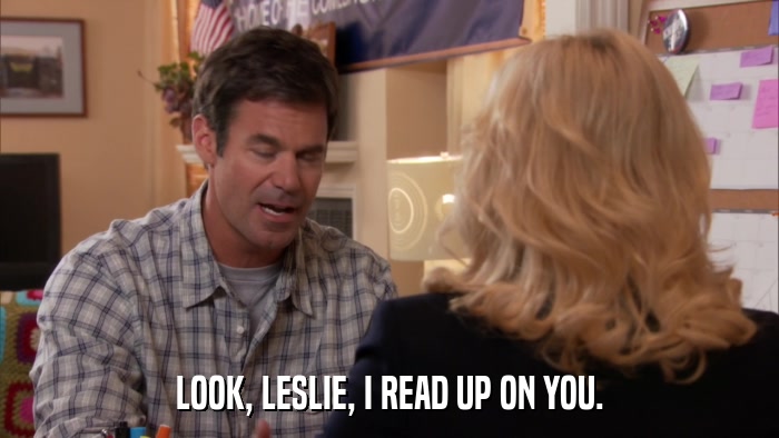 LOOK, LESLIE, I READ UP ON YOU.  