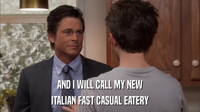 AND I WILL CALL MY NEW ITALIAN FAST CASUAL EATERY 