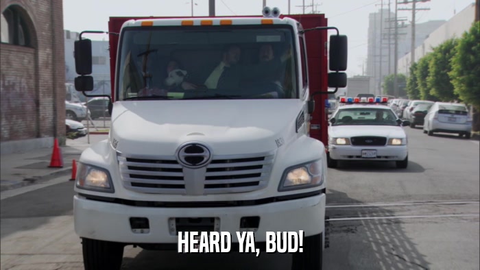 HEARD YA, BUD!  