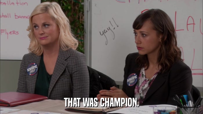 THAT WAS CHAMPION.  