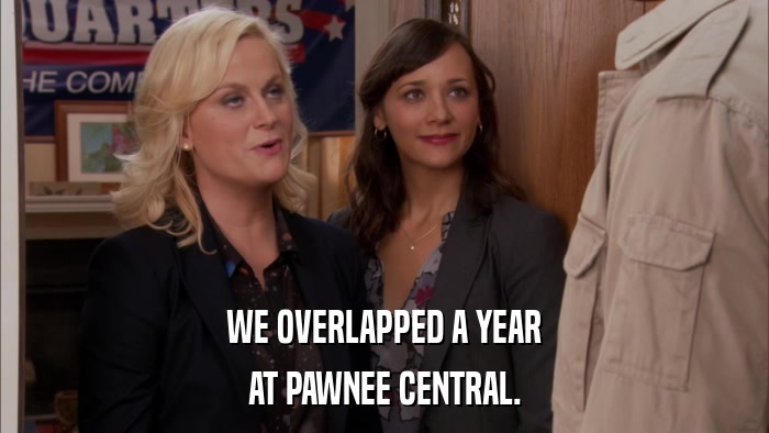 WE OVERLAPPED A YEAR AT PAWNEE CENTRAL. 
