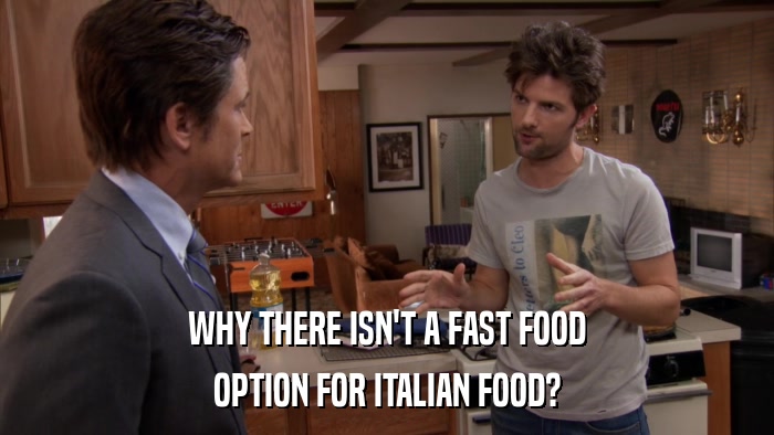 WHY THERE ISN'T A FAST FOOD OPTION FOR ITALIAN FOOD? 