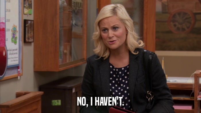 NO, I HAVEN'T.  