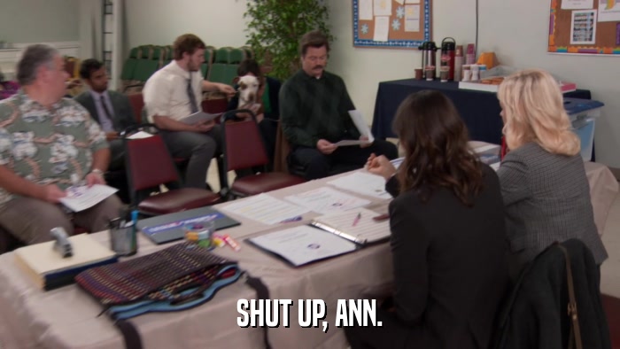 SHUT UP, ANN.  