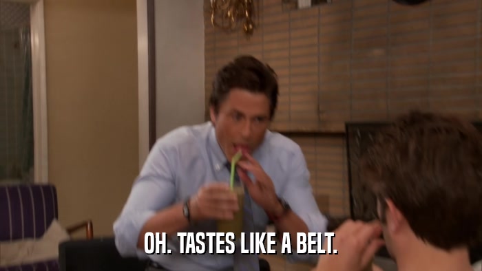 OH. TASTES LIKE A BELT.  