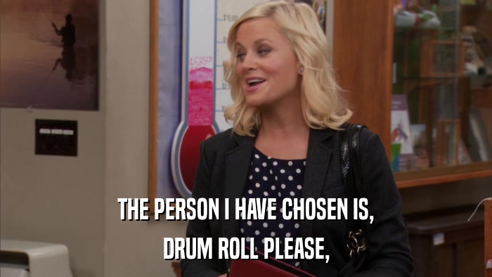 THE PERSON I HAVE CHOSEN IS, DRUM ROLL PLEASE, 