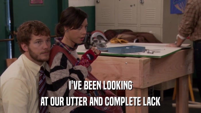 I'VE BEEN LOOKING AT OUR UTTER AND COMPLETE LACK 
