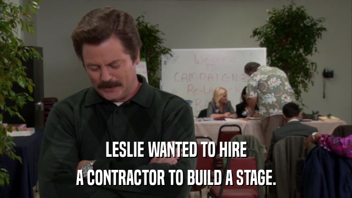 LESLIE WANTED TO HIRE A CONTRACTOR TO BUILD A STAGE. 