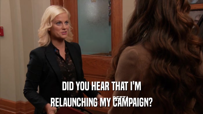 DID YOU HEAR THAT I'M RELAUNCHING MY CAMPAIGN? 