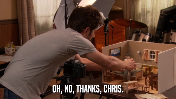 OH, NO, THANKS, CHRIS.  