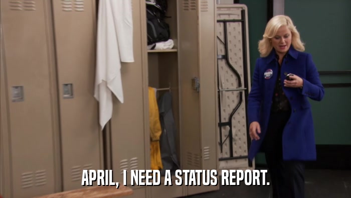 APRIL, I NEED A STATUS REPORT.  