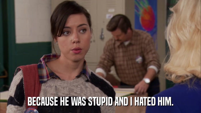 BECAUSE HE WAS STUPID AND I HATED HIM.  